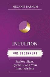 Intuition for Beginners : Explore Signs, Symbols, and Your Inner Wisdom