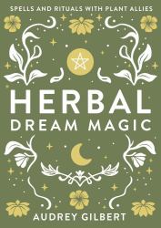 Herbal Dream Magic : Spells and Rituals with Plant Allies