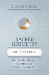 Sacred Geometry for Beginners : Decode the Divine Patterns That Shape the World