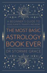 The Most Basic Astrology Book Ever : A Beginner's Guide to Signs, Planets, Transits, and More