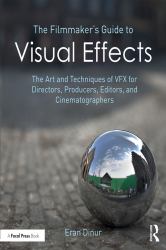 The Filmmaker's Guide to Visual Effects : The Art and Techniques of VFX for Directors, Producers, Editors, and Cinematographers