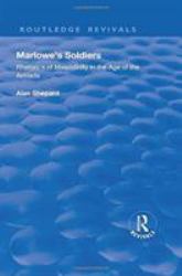Marlowe's Soldiers: Rhetorics of Masculinity in the Age of the Armada : Rhetorics of Masculinity in the Age of the Armada