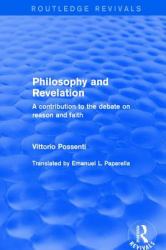 Philosophy and Revelation : A Contribution to the Debate on Reason and Faith: a Contribution to the Debate on Reason and Faith