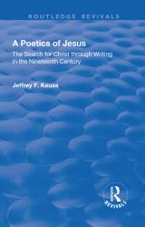 A Poetics of Jesus : The Search for Christ Through Writing in the Nineteenth Century