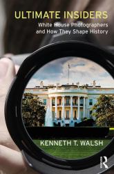 Ultimate Insiders : White House Photographers and How They Shape History
