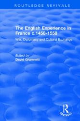 The English Experience in France C. 1450-1558 : War, Diplomacy and Cultural Exchange