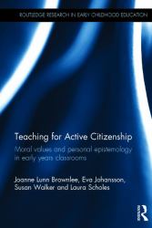 Teaching for Active Citizenship : Moral Values and Personal Epistemology in Early Years Classrooms