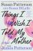 Things I Wish I Told My Mother : The Perfect Mother-Daughter Book Club Read