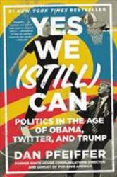 Yes We (Still) Can : Politics in the Age of Obama, Twitter, and Trump