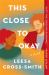 This Close to Okay : A Novel