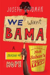 We Want Bama : A Season of Hope and the Making of Nick Saban's "Ultimate Team"