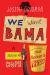 We Want Bama : A Season of Hope and the Making of Nick Saban's "Ultimate Team"