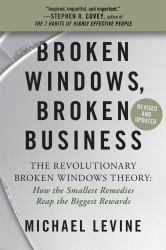 Broken Windows, Broken Business : The Revolutionary Broken Windows Theory: How the Smallest Remedies Reap the Biggest Rewards