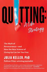Quitting: a Life Strategy : The Myth of Perseverance--And How the New Science of Giving up Can Set You Free