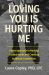 Loving You Is Hurting Me : A New Approach to Healing Trauma Bonds and Creating Authentic Connection