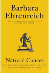 Natural Causes : An Epidemic of Wellness, the Certainty of Dying, and Killing Ourselves to Live Longer