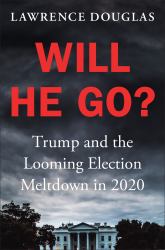 Will He Go? : Trump and the Looming Election Meltdown In 2020