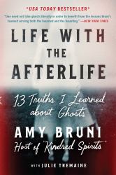 Life with the Afterlife : 13 Truths I Learned about Ghosts