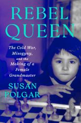 Rebel Queen : The Cold War, Misogyny, and the Making of a Grandmaster
