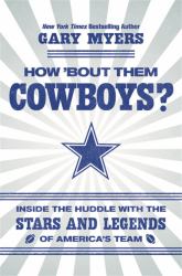 How 'Bout Them Cowboys? : Inside the Huddle with the Stars and Legends of America's Team