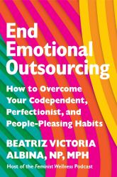 End Emotional Outsourcing : How to Overcome Your Codependent, Perfectionist, and People-Pleasing Habits