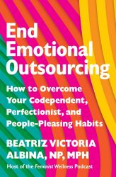 End Emotional Outsourcing : How to Overcome Your Codependent, Perfectionist, and People-Pleasing Habits