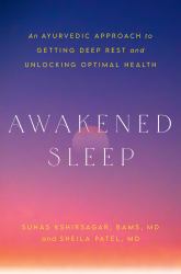 Awakened Sleep : An Ayurvedic Approach to Getting Deep Rest and Unlocking Optimal Health