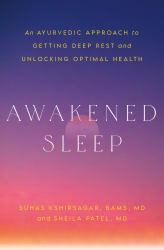Awakened Sleep : An Ayurvedic Approach to Getting Deep Rest and Unlocking Optimal Health