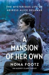 A Mansion of Her Own : The Mysterious Life of Heiress Alice Delamar