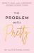 The Problem with Pretty : Beauty, Bias and the Surprising Science of Good Looks