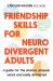 Friendship Skills for Neurodivergent Adults : A Guide for the Anxious, Uniquely Wired, and Easily Distracted