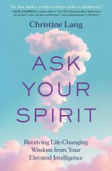 Ask Your Spirit : Receiving Life-Changing Wisdom from Your Elevated Intelligence