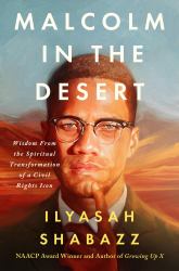 Malcolm in the Desert : Wisdom from the Spiritual Transformation of a Civil Rights Icon
