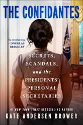 The Confidantes : Secrets, Scandals, and the Presidents' Personal Secretaries