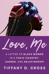 Love, Me : A Letter to Black Women in a Toxic Country, Career, and Relationship