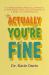 Actually You're Fine : A Compassionate, Practical Approach to Maximizing Your Child's Potential in a World of Overdiagnosis