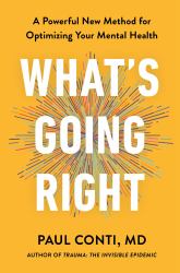 What's Going Right : A Powerful New Method for Optimizing Your Mental Health