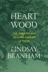 Heartwood : The Wisdom and Healing Kinship of Trees