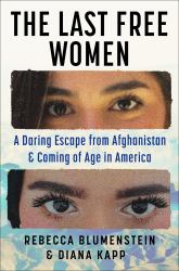 The Last Free Women : A Daring Escape from Afghanistan and Coming of Age in America
