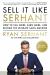 Sell It Like Serhant : How to Sell More, Earn More, and Become the Ultimate Sales Machine