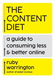 The Content Diet : A Guide to Consuming Less and Better Online