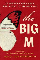 The Big M : 13 Writers Take Back the Story of Menopause