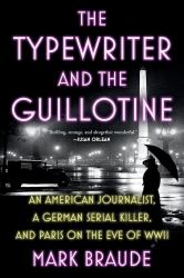 The Typewriter and the Guillotine : An American Journalist, a German Serial Killer, and Paris on the Eve of WWII