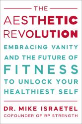 The Aesthetic Revolution : Embracing Vanity and the Future of Fitness to Unlock Your Healthiest Self