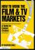 How to Work the Film and TV Markets : A Guide for Content Creators