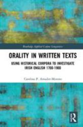 Orality in Written Texts : Using Historical Corpora to Investigate Irish English 1700-1900