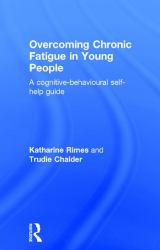 Overcoming Chronic Fatigue in Young People : A Cognitive-Behavioural Self-help Guide