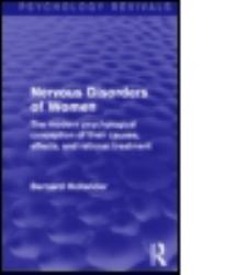 Nervous Disorders of Women : The Modern Psychological Conception of Their Causes, Effects and Rational Treatment