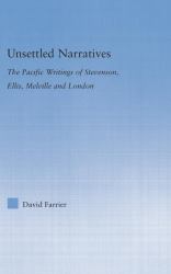 Unsettled Narratives : The Pacific Writings of Stevenson, Ellis, Melville and London