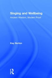 Singing and Wellbeing : Ancient Wisdom, Modern Proof